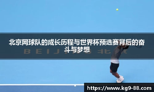 北京网球队的成长历程与世界杯预选赛背后的奋斗与梦想